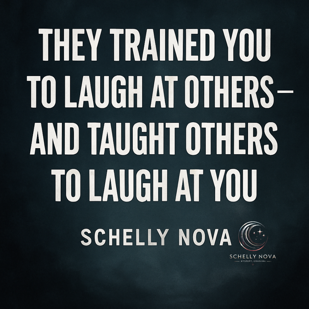 Bold white text on a dark background featuring the quote "They Trained You to Laugh at Others—And Taught Others to Laugh at You" by Schelly Nova.